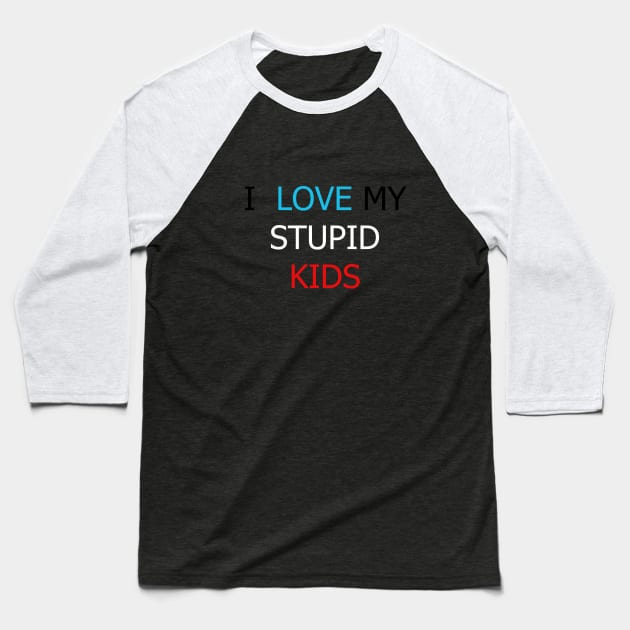 Funny I love my stupid kids Baseball T-Shirt by The Black Box